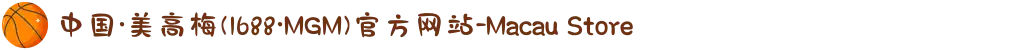 中国·美高梅(1688·MGM)官方网站-Macau Store